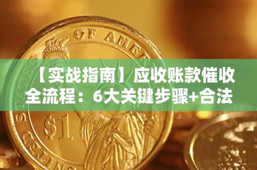 北京【实战指南】应收账款催收全流程：6大关键步骤+合法回款技巧