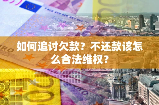 北京如何追讨欠款？不还款该怎么合法维权？