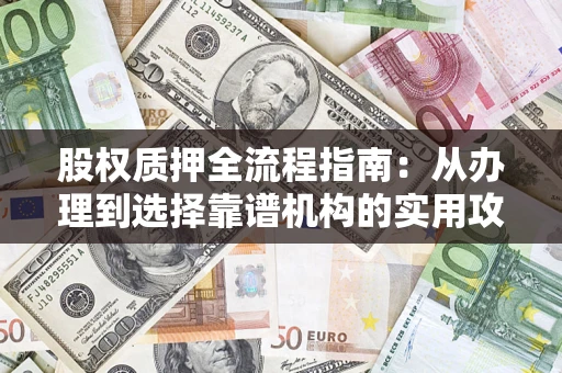 北京股权质押全流程指南：从办理到选择靠谱机构的实用攻略