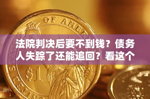 北京法院判决后要不到钱？债务人失踪了还能追回？看这个方法！