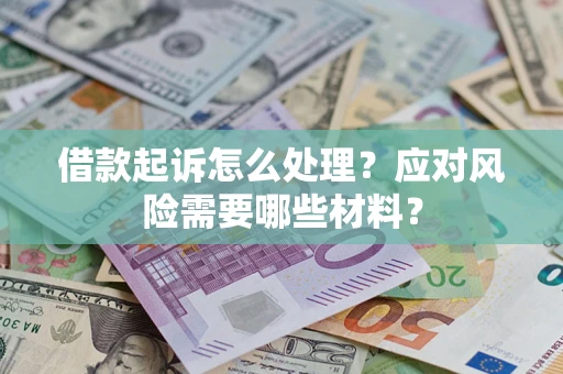 北京借款起诉怎么处理？应对风险需要哪些材料？