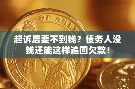 北京起诉后要不到钱？债务人没钱还能这样追回欠款！