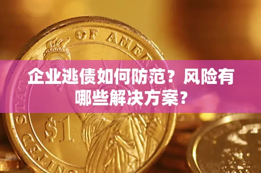 北京企业逃债如何防范？风险有哪些解决方案？