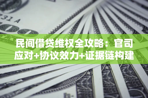 北京民间借贷维权全攻略：官司应对+协议效力+证据链构建指南