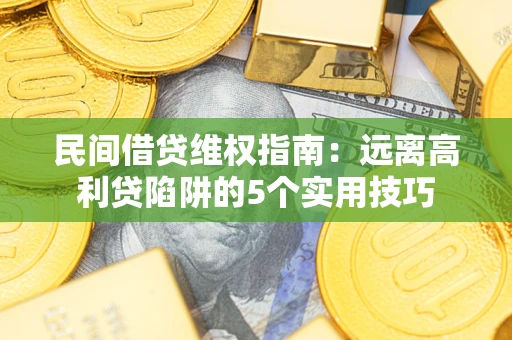 北京民间借贷维权指南：远离高利贷陷阱的5个实用技巧