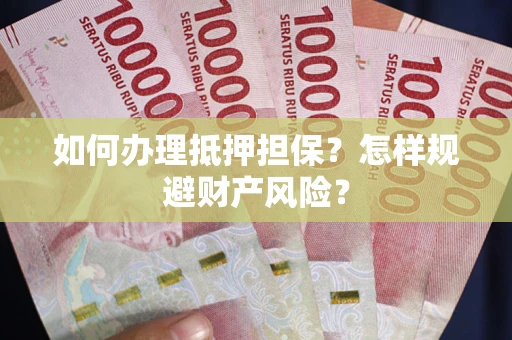 北京如何办理抵押担保？怎样规避财产风险？