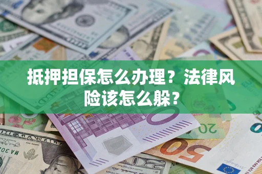 北京抵押担保怎么办理？法律风险该怎么躲？