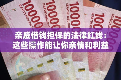 北京亲戚借钱担保的法律红线：这些操作能让你亲情和利益两不误