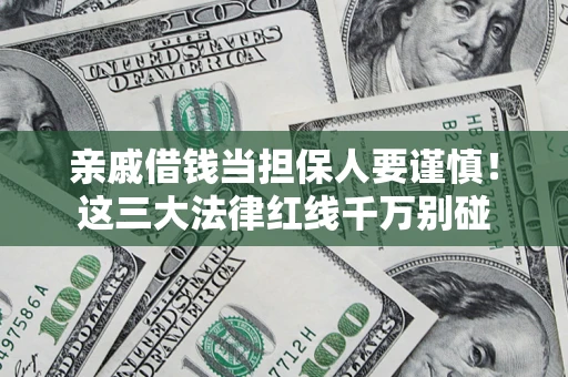 北京亲戚借钱当担保人要谨慎！这三大法律红线千万别碰