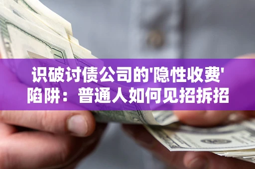 北京识破讨债公司的'隐性收费'陷阱：普通人如何见招拆招？