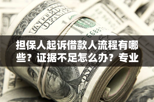 北京担保人起诉借款人流程有哪些？证据不足怎么办？专业律师解答