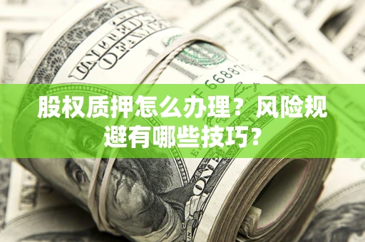 北京股权质押怎么办理？风险规避有哪些技巧？