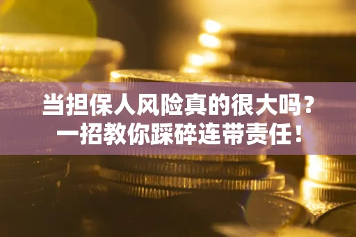 北京当担保人风险真的很大吗？一招教你踩碎连带责任！