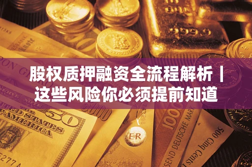 北京股权质押融资全流程解析｜这些风险你必须提前知道