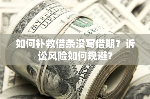 北京如何补救借条没写借期？诉讼风险如何规避？