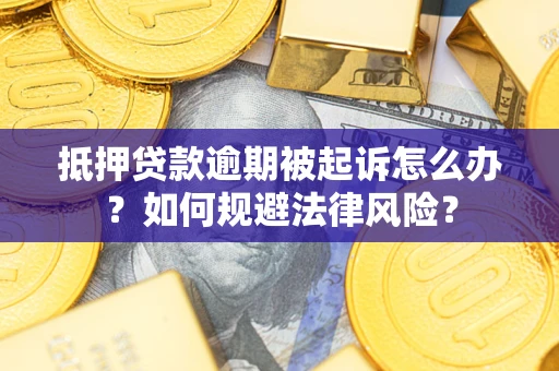 北京抵押贷款逾期被起诉怎么办？如何规避法律风险？