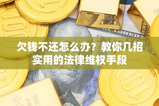 北京欠钱不还怎么办？教你几招实用的法律维权手段