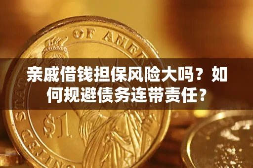 北京亲戚借钱担保风险大吗？如何规避债务连带责任？