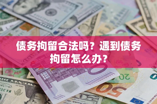 北京债务拘留合法吗？遇到债务拘留怎么办？