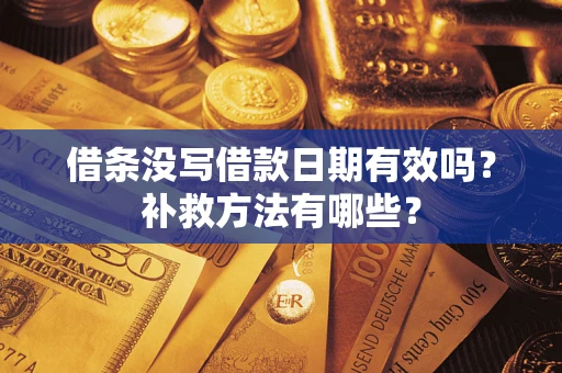北京借条没写借款日期有效吗?补救方法有哪些? 北京借条没写借款日期有效吗?补救方法有哪些?