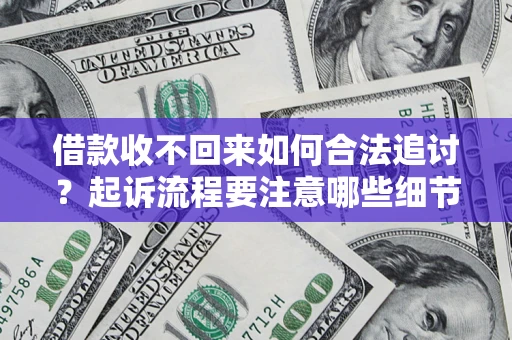 北京借款收不回来如何合法追讨？起诉流程要注意哪些细节？