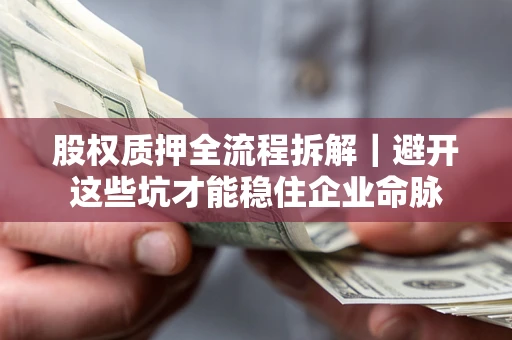 北京股权质押全流程拆解｜避开这些坑才能稳住企业命脉