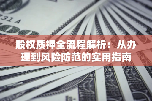 北京股权质押全流程解析：从办理到风险防范的实用指南