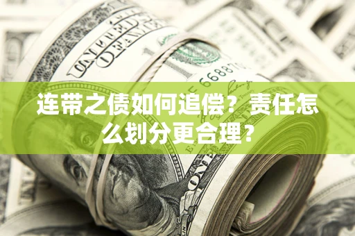 北京连带之债如何追偿？责任怎么划分更合理？