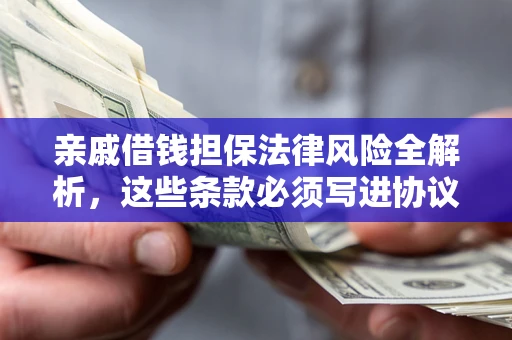 北京亲戚借钱担保法律风险全解析，这些条款必须写进协议